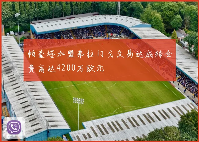 帕奎塔加盟弗拉门戈交易达成转会费高达4200万欧元